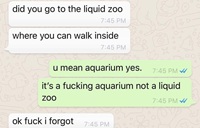 Did you go to the liquid zoo